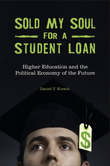 Sold My Soul for a Student Loan : Higher Education and the Political Economy of the Future, EPUB eBook
