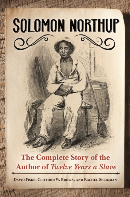 Solomon Northup : The Complete Story of the Author of Twelve Years a Slave, EPUB eBook