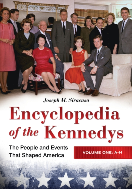 Encyclopedia of the Kennedys : The People and Events That Shaped America [3 volumes], EPUB eBook