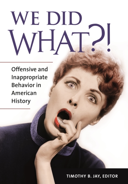 We Did What?! : Offensive and Inappropriate Behavior in American History, EPUB eBook