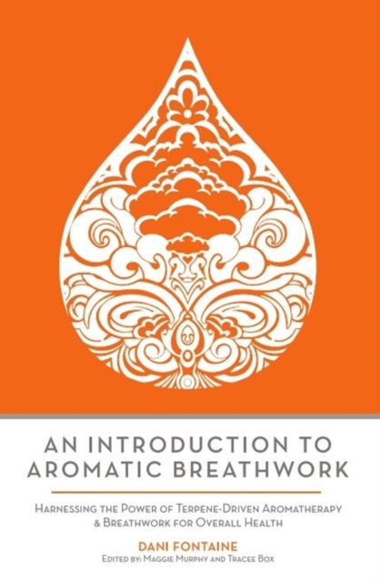 An Introduction to Aromatic Breathwork : Harnessing the Power of Terpene-Driven Aromatherapy and Breathwork for Overall Health, EPUB eBook