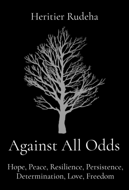 Against All Odds : Hope, Peace, Resilience, Persistence, Determination, Love, Freedom, EPUB eBook