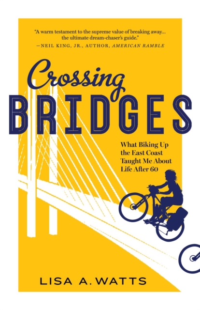 Crossing Bridges : What Biking Up the East Coast Taught Me About Life After 60, EPUB eBook