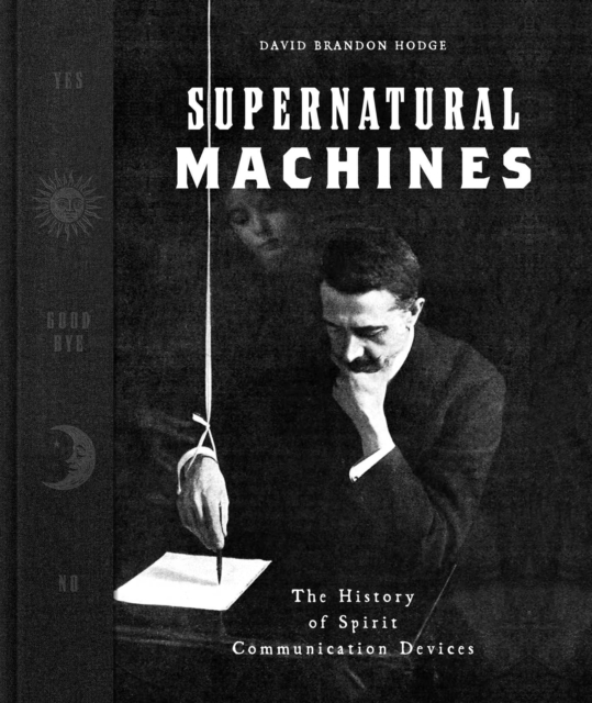 Supernatural Machines : The History of Spirit Communication Devices ...