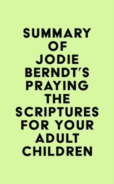 Summary of Jodie Berndt's Praying the Scriptures for Your Adult Children, EPUB eBook