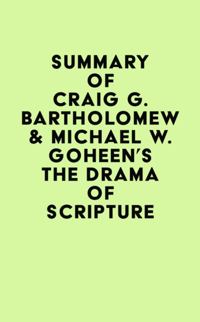 Summary of Craig G. Bartholomew & Michael W. Goheen's The Drama of Scripture, EPUB eBook