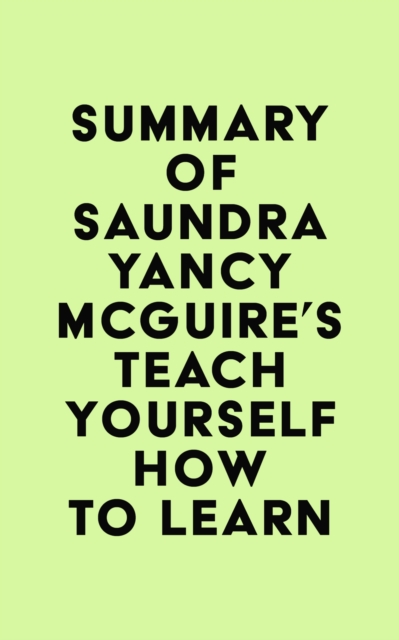 Summary of Saundra Yancy McGuire's Teach Yourself How to Learn, EPUB eBook