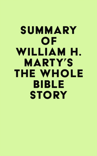 Summary of William H. Marty's The Whole Bible Story, EPUB eBook