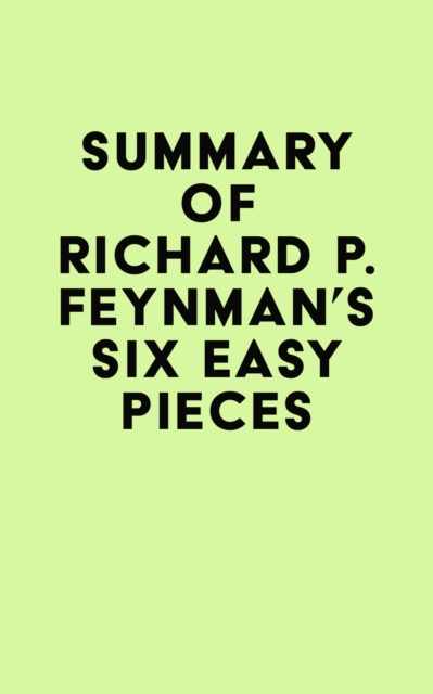 Summary of Richard P. Feynman's Six Easy Pieces, EPUB eBook