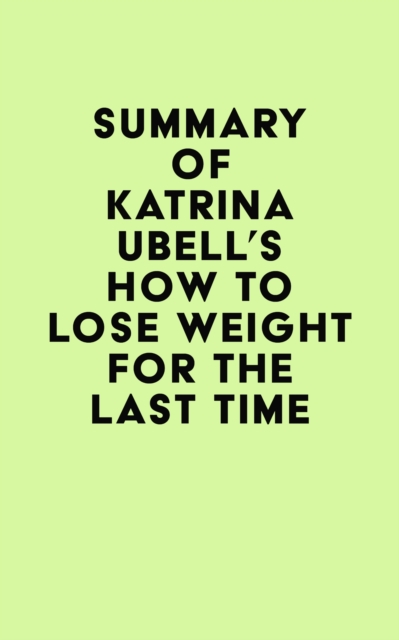 Summary of Katrina Ubell's How to Lose Weight for the Last Time, EPUB eBook
