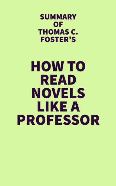 Summary of Thomas C. Foster's How to Read Novels Like a Professor, EPUB eBook