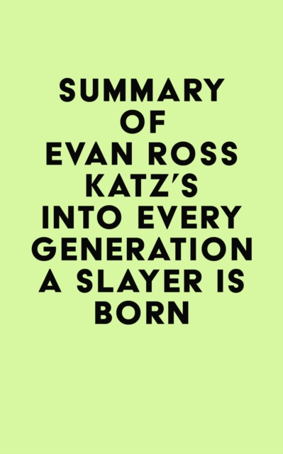 Summary of Evan Ross Katz's Into Every Generation a Slayer Is Born, EPUB eBook