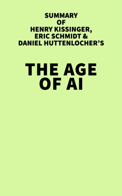 Summary of Henry Kissinger, Eric Schmidt, and Daniel Huttenlocher's The Age of AI, EPUB eBook