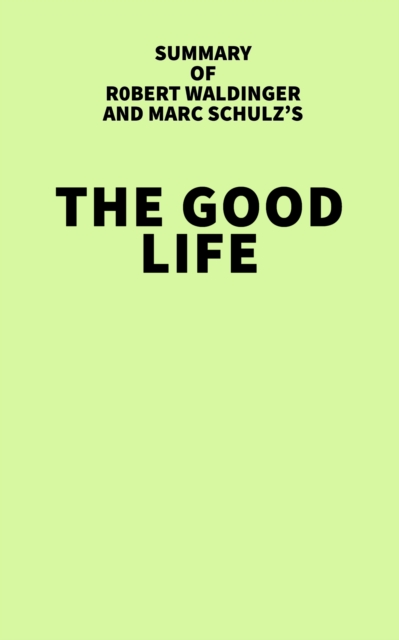 Summary of Robert Waldinger and Marc Schulz's The Good Life, EPUB eBook