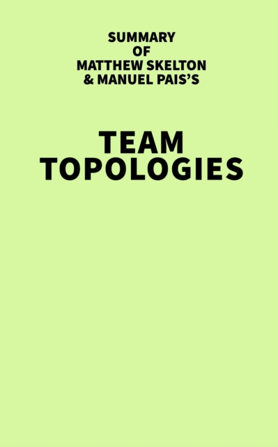 Summary of Matthew Skelton & Manuel Pais's Team Topologies, EPUB eBook