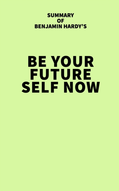 Summary of Benjamin Hardy's Be Your Future Self Now, EPUB eBook