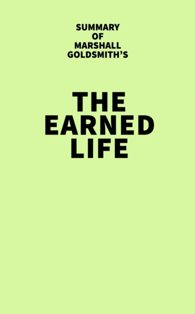 Summary of Marshall Goldsmith's The Earned Life, EPUB eBook