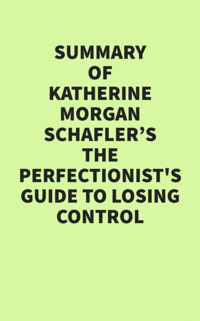 Summary of Katherine Morgan Schafler's The Perfectionist's Guide to Losing Control, EPUB eBook