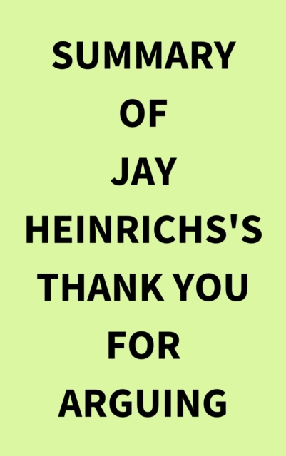 Summary of Jay Heinrichs's Thank You for Arguing, EPUB eBook