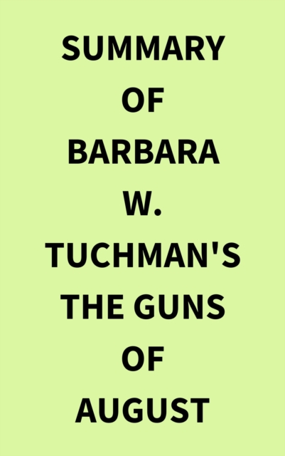 Summary of Barbara W. Tuchman's The Guns of August, EPUB eBook
