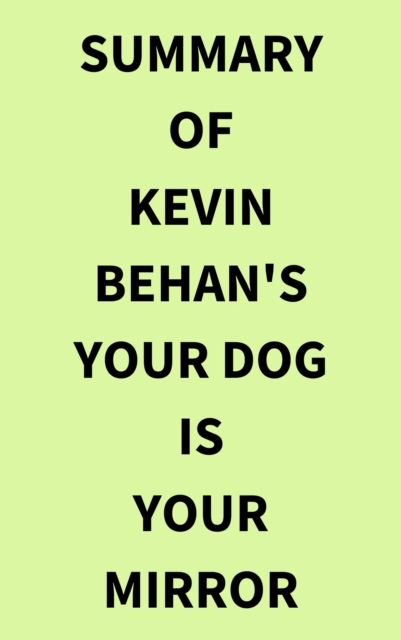 Summary of Kevin Behan's Your Dog Is Your Mirror, EPUB eBook