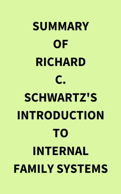 Summary of Richard C. Schwartz's Introduction to Internal Family Systems, EPUB eBook