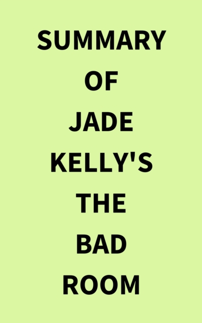 Summary of Jade Kelly's The Bad Room, EPUB eBook