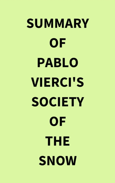 Summary of Pablo Vierci's Society of the Snow, EPUB eBook