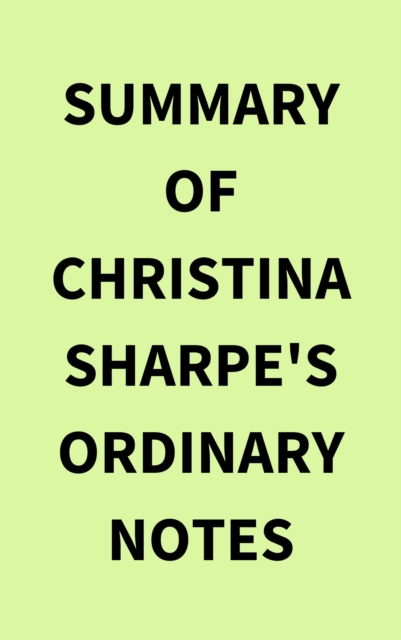 Summary of Christina Sharpe's Ordinary Notes, EPUB eBook