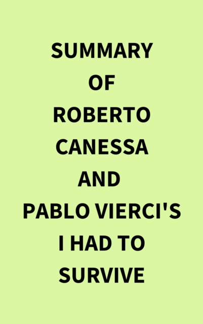 Summary of Roberto Canessa and  Pablo Vierci's I Had to Survive, EPUB eBook