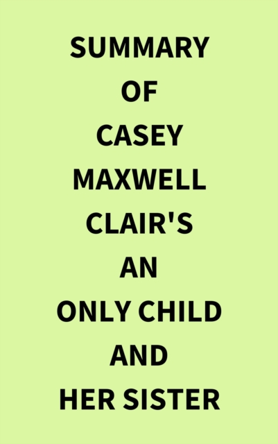 Summary of Casey Maxwell Clair's An Only Child and Her Sister, EPUB eBook
