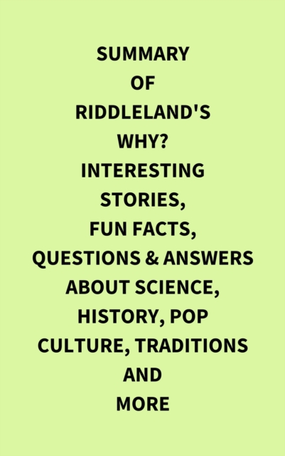 Summary of Riddleland's Why? Interesting Stories, Fun Facts, Questions & Answers about Science, History, Pop Culture, Traditions and More, EPUB eBook