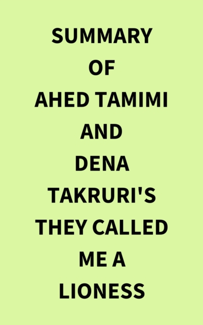 Summary of Ahed Tamimi and Dena Takruri's They Called Me a Lioness, EPUB eBook