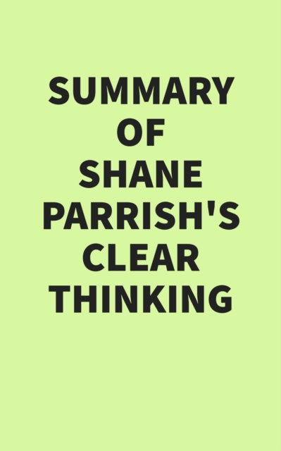 Summary of Shane Parrish's Clear Thinking, EPUB eBook