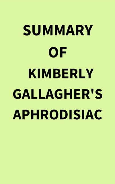 Summary of Kimberly Gallagher's Aphrodisiac, EPUB eBook