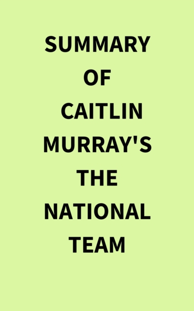 Summary of Caitlin Murray's The National Team, EPUB eBook