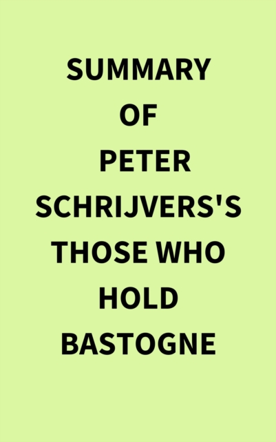 Summary of Peter Schrijvers's Those Who Hold Bastogne, EPUB eBook