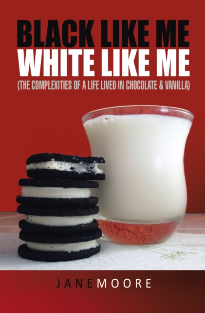 Black like me White like me : (The complexities of a life lived in chocolate & vanilla), EPUB eBook