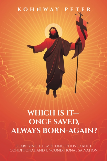 Which Is It- Once Saved, Always Born-Again? : Clarifying the Misconceptions About Conditional and Unconditional Salvation, EPUB eBook