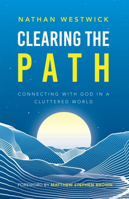 Clearing the Path : Connecting with God in a Cluttered World, EPUB eBook