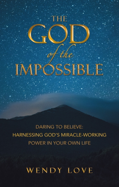 The God of the impossible : Daring to Believe: Harnessing God's Miracle-Working Power in Your Own Life, EPUB eBook