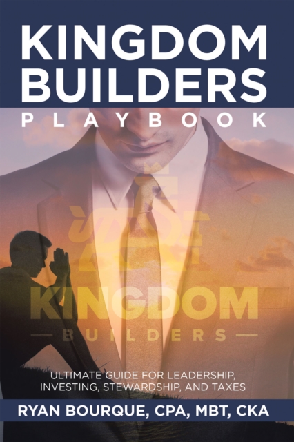 Kingdom Builders Playbook : Ultimate Guide for Leadership, Investing, Stewardship, and Taxes, EPUB eBook