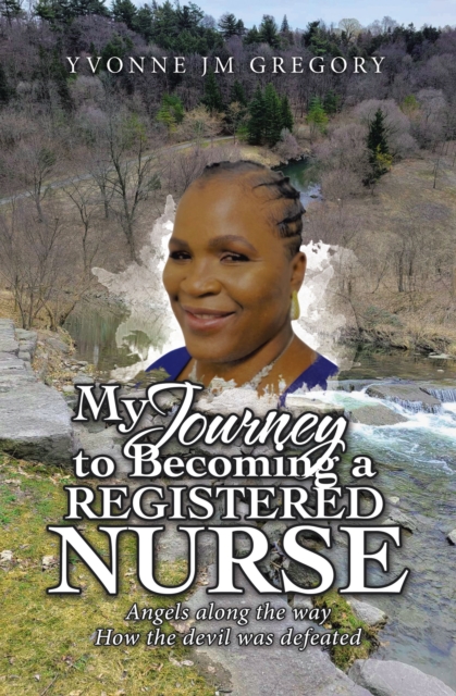 My Journey to Becoming a Registered Nurse : Angels Along the Way How the Devil was Defeated, EPUB eBook