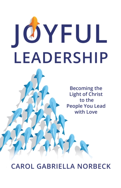 Joyful Leadership : Becoming the Light of Christ to the People You Lead with Love, EPUB eBook