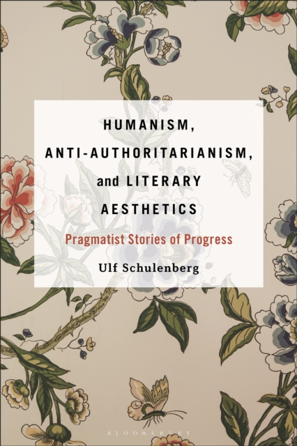 Humanism, Anti-Authoritarianism, and Literary Aesthetics : Pragmatist Stories of Progress, EPUB eBook