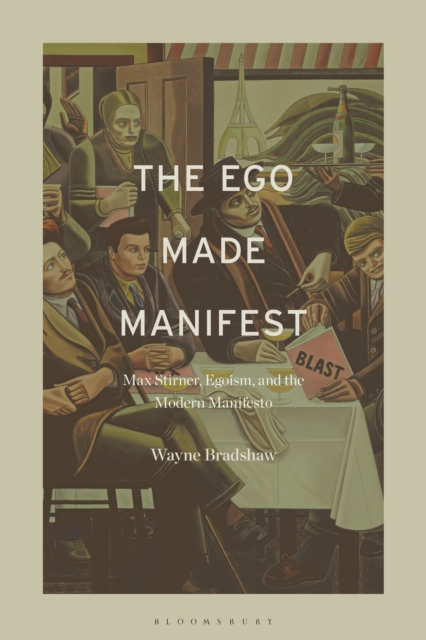 The Ego Made Manifest : Max Stirner, Egoism, and the Modern Manifesto, PDF eBook