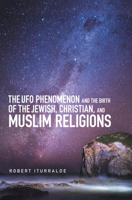 The Ufo Phenomenon and the  Birth of the Jewish, Christian, and Muslim Religions, EPUB eBook