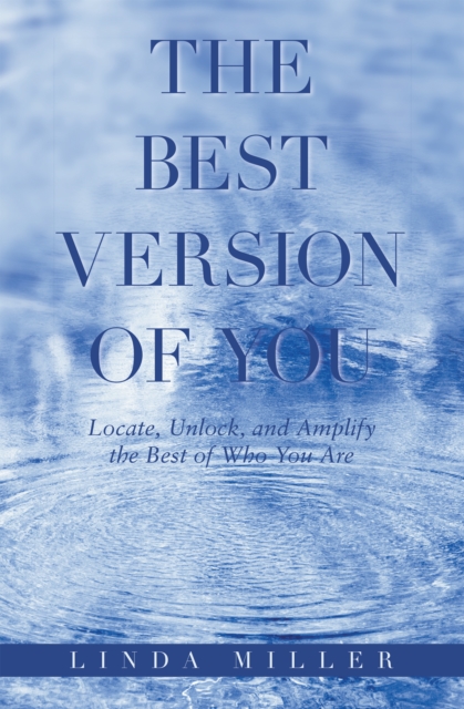 The Best Version of You : Locate, Unlock, and Amplify the Best of Who You Are, EPUB eBook