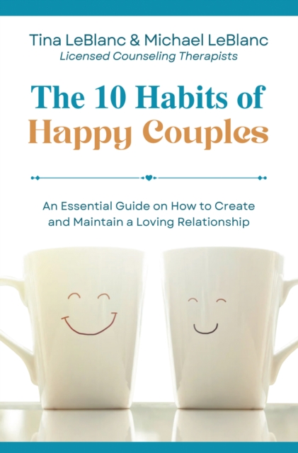 The 10 Habits of Happy Couples : An Essential Guide on How to Create and Maintain a Loving Relationship, EPUB eBook