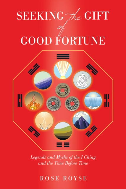 Seeking the Gift of Good Fortune : Legends and Myths of the I Ching and the Time Before Time, EPUB eBook